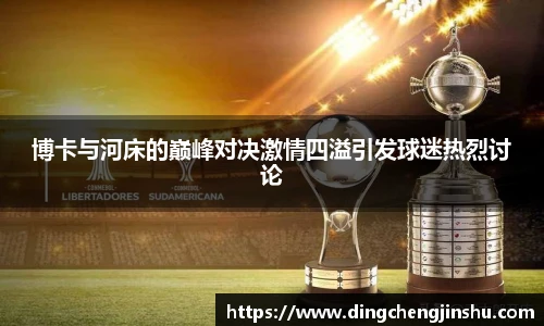 500比分网博卡与河床的巅峰对决激情四溢引发球迷热烈讨论