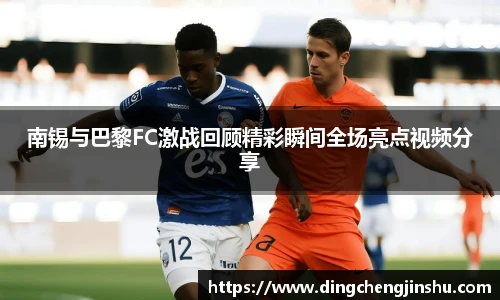 壹号国际南锡与巴黎FC激战回顾精彩瞬间全场亮点视频分享